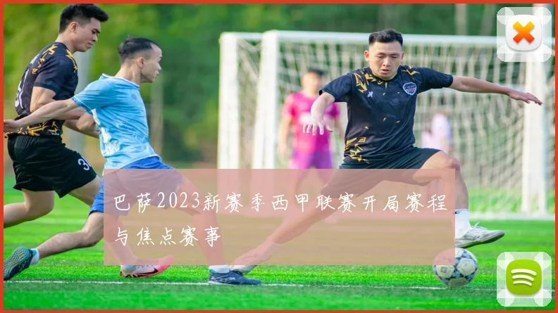 巴萨2023新赛季西甲联赛开局赛程与焦点赛事