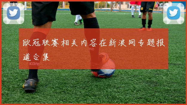 欧冠联赛相关内容在新浪网专题报道合集