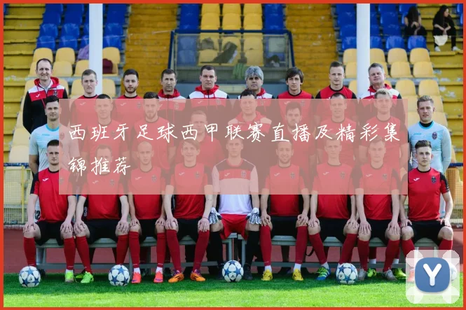 西班牙足球西甲联赛直播及精彩集锦推荐