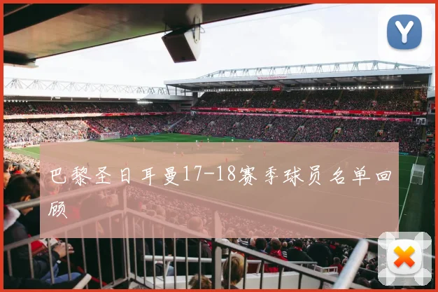 巴黎圣日耳曼17-18赛季球员名单回顾