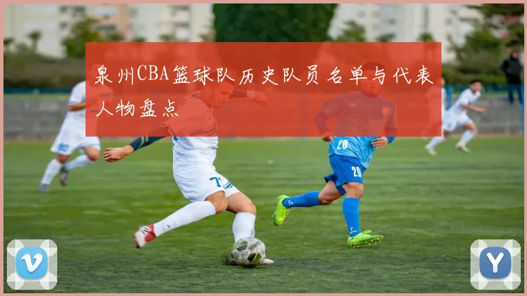 泉州CBA篮球队历史队员名单与代表人物盘点