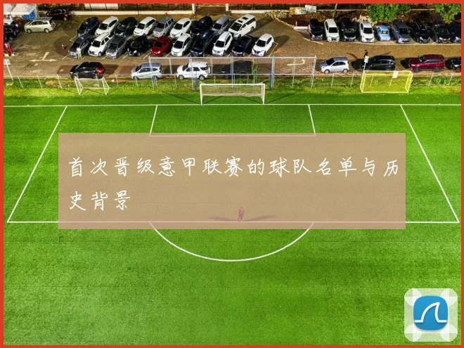 首次晋级意甲联赛的球队名单与历史背景